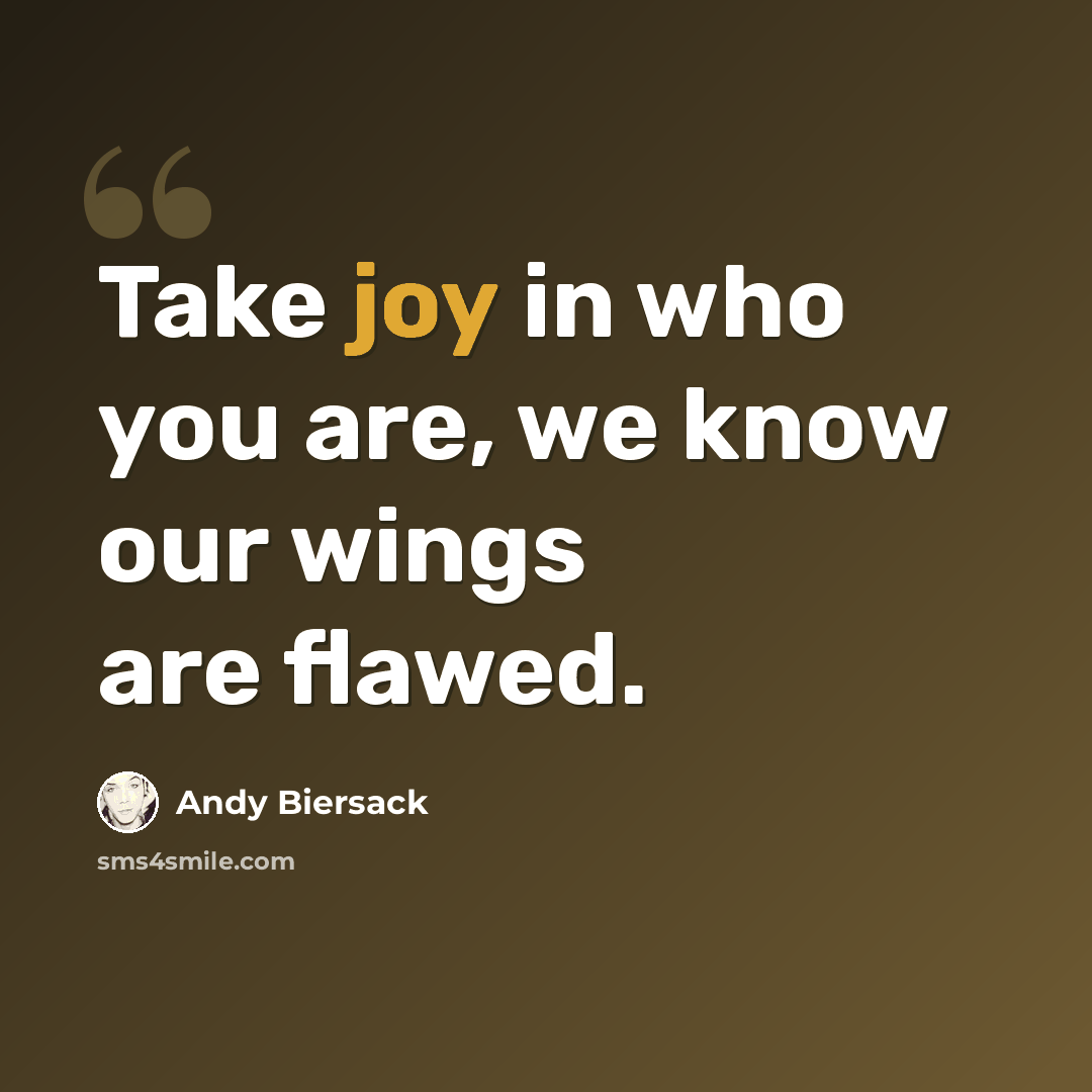 “Take joy in who you are, we know our wings are flawed.” quote by Andy Biersack
