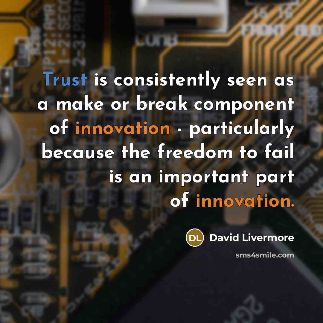 “Trust is consistently seen as a make or break component of innovation - particularly because the freedom to fail is an important part of innovation.” quote by David Livermore