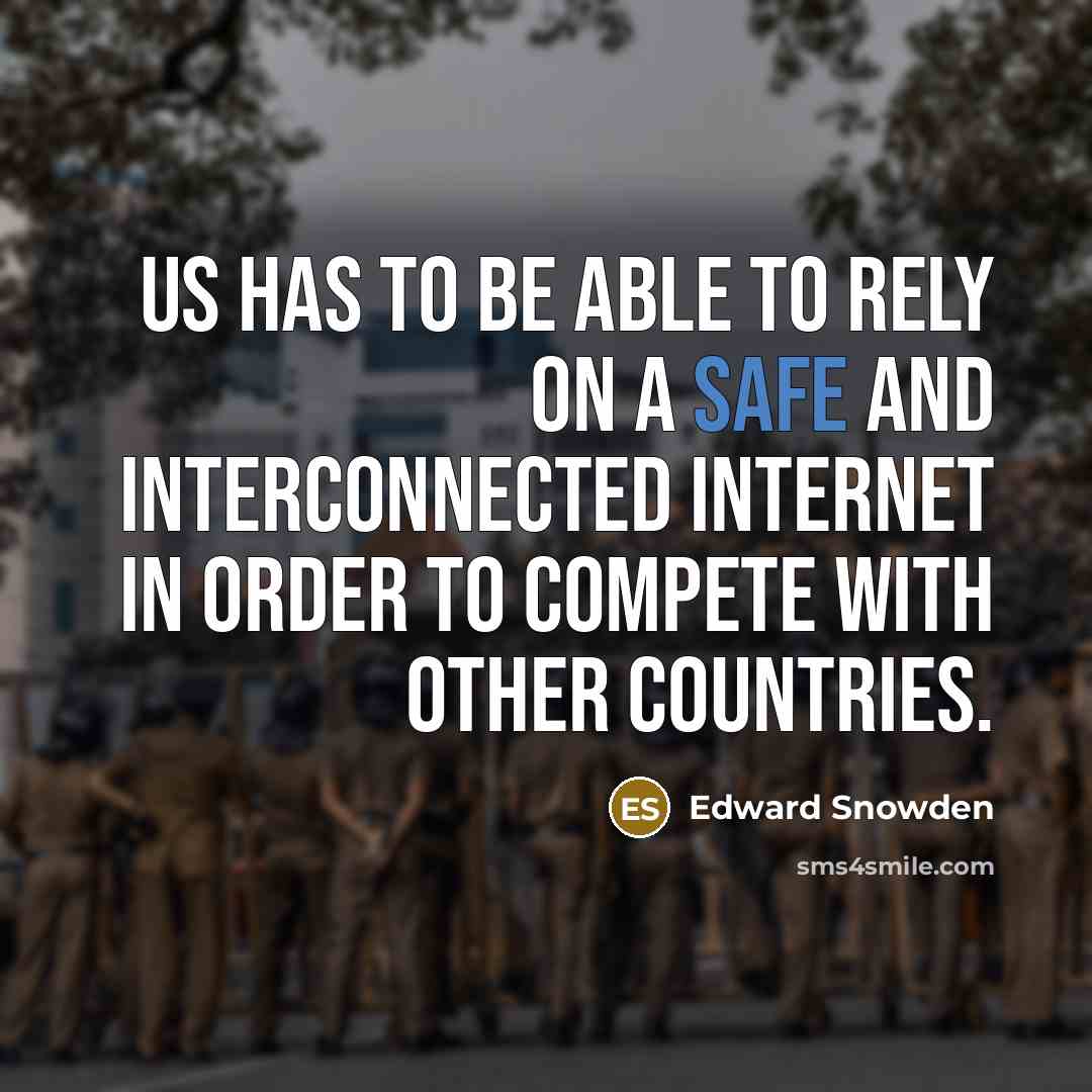“US has to be able to rely on a safe and interconnected internet in order to compete with other countries.” quote by Edward Snowden