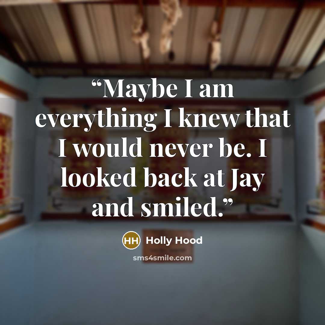 “Maybe I am everything I knew that I would never be. I looked back at Jay and smiled.” quote by Holly Hood