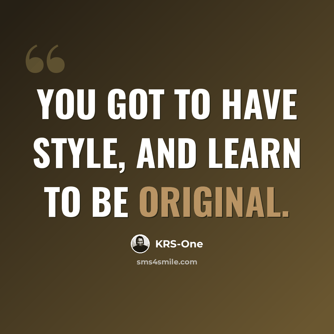 “You got to have style, and learn to be original.” quote by KRS-One
