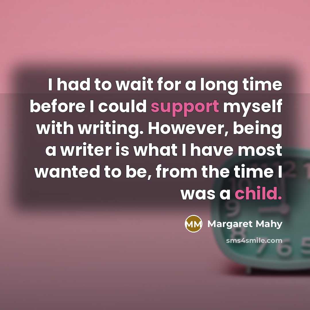 “I had to wait for a long time before I could support myself with writing. However, being a writer is what I have most wanted to be, from the time I was a child.” quote by Margaret Mahy
