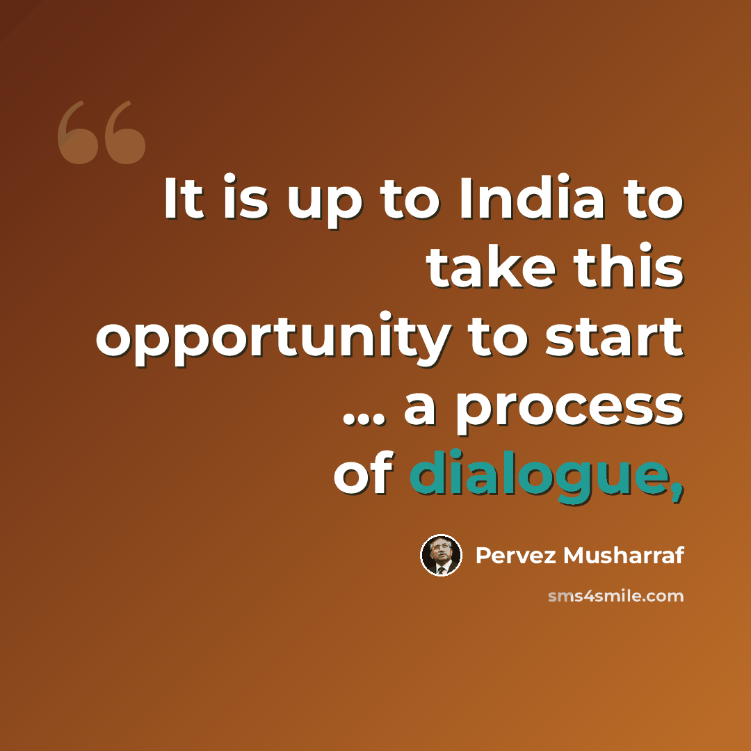“It is up to India to take this opportunity to start ... a process of dialogue,” quote by Pervez Musharraf