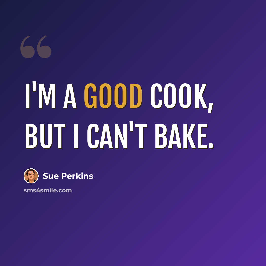 “I'm a good cook, but I can't bake.” quote by Sue Perkins