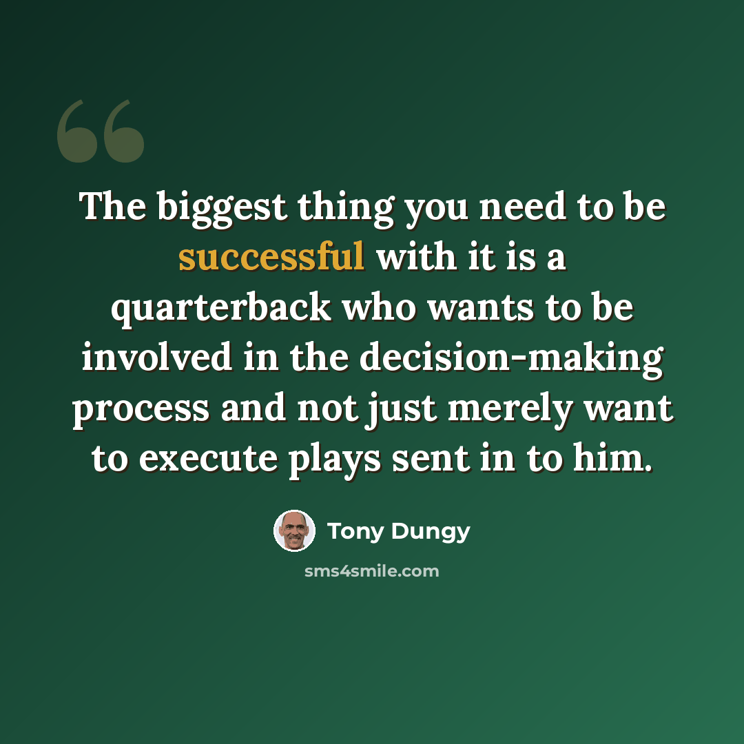“The biggest thing you need to be successful with it is a quarterback who wants to be involved in the decision-making process and not just merely want to execute plays sent in to him.” quote by Tony Dungy