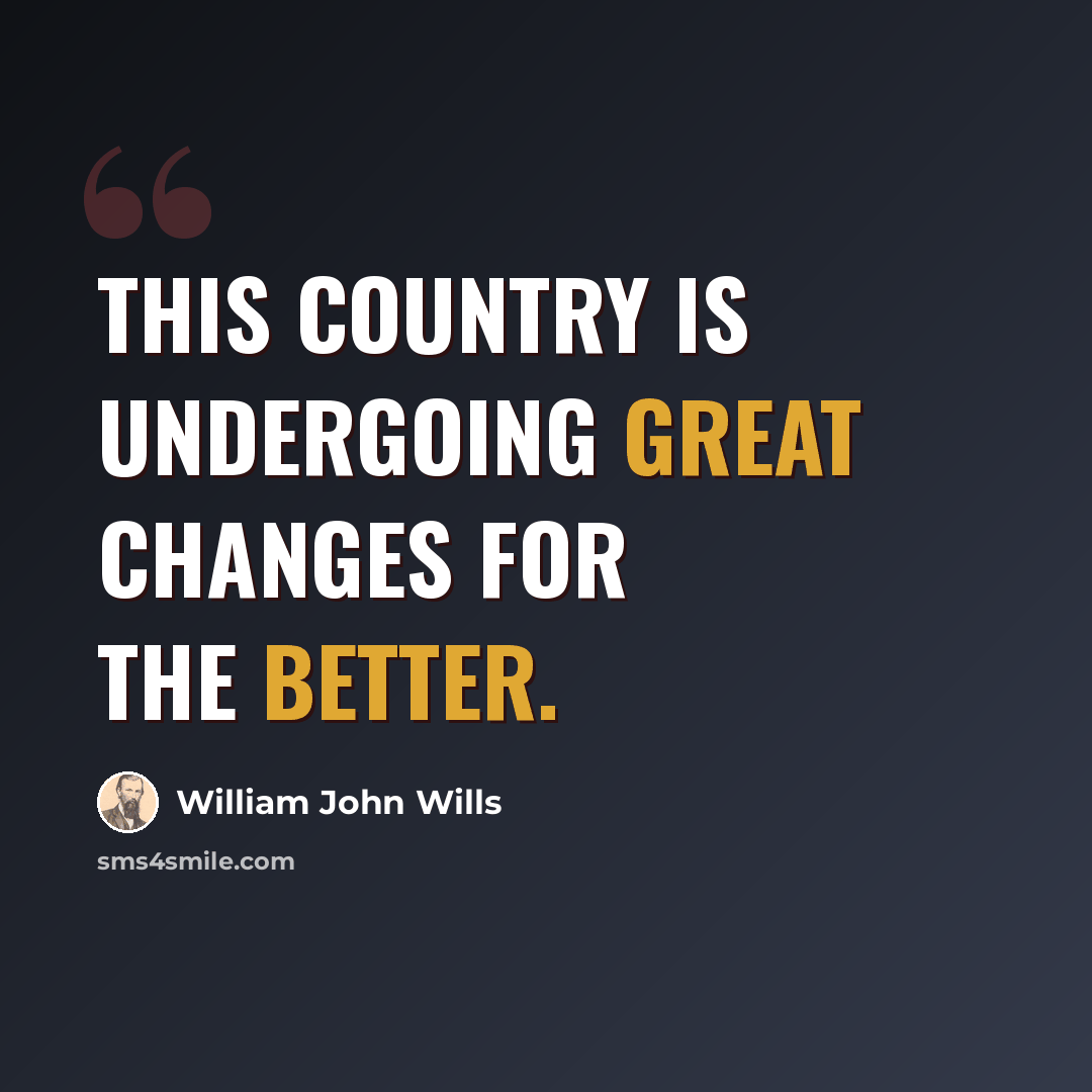 “This country is undergoing great changes for the better.” quote by William John Wills
