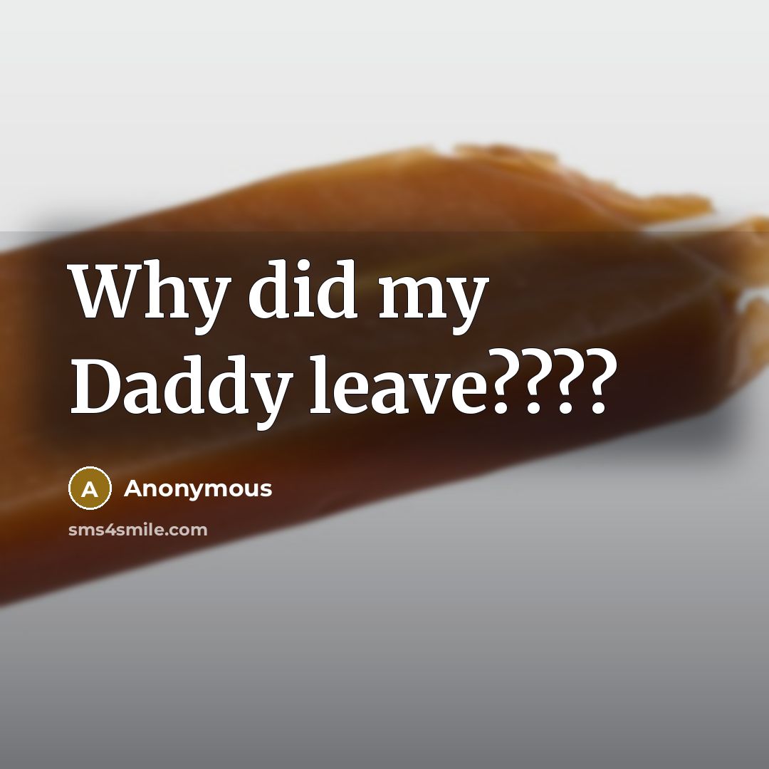 “Why did my Daddy leave????” quote by Anonymous
