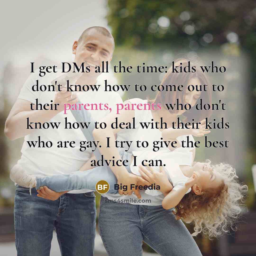 “I get DMs all the time: kids who don't know how to come out to their parents, parents who don't know how to deal with their kids who are gay. I try to give the best advice I can.” quote by Big Freedia
