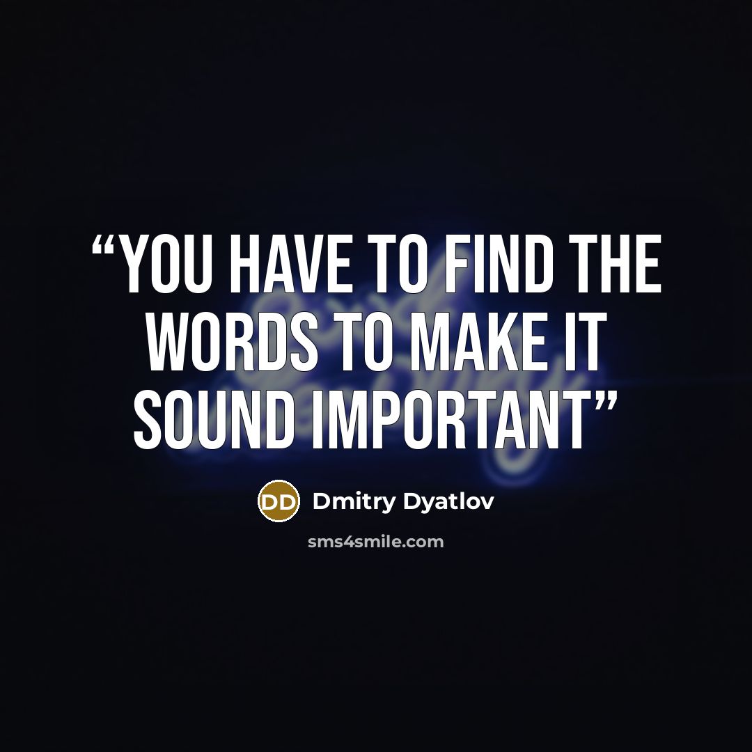 “you have to find the words to make it sound important” quote by Dmitry Dyatlov