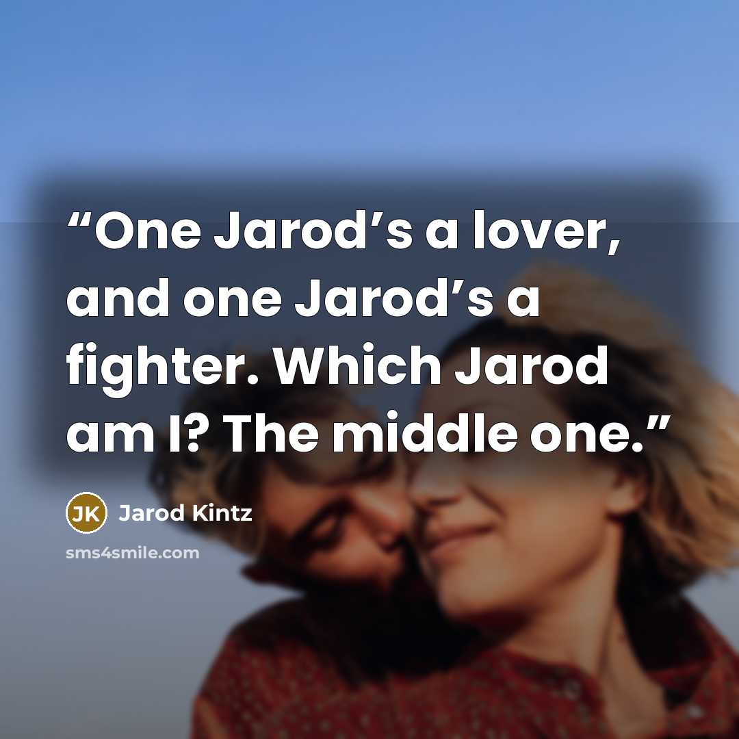 “One Jarod’s a lover, and one Jarod’s a fighter. Which Jarod am I? The middle one.” quote by Jarod Kintz