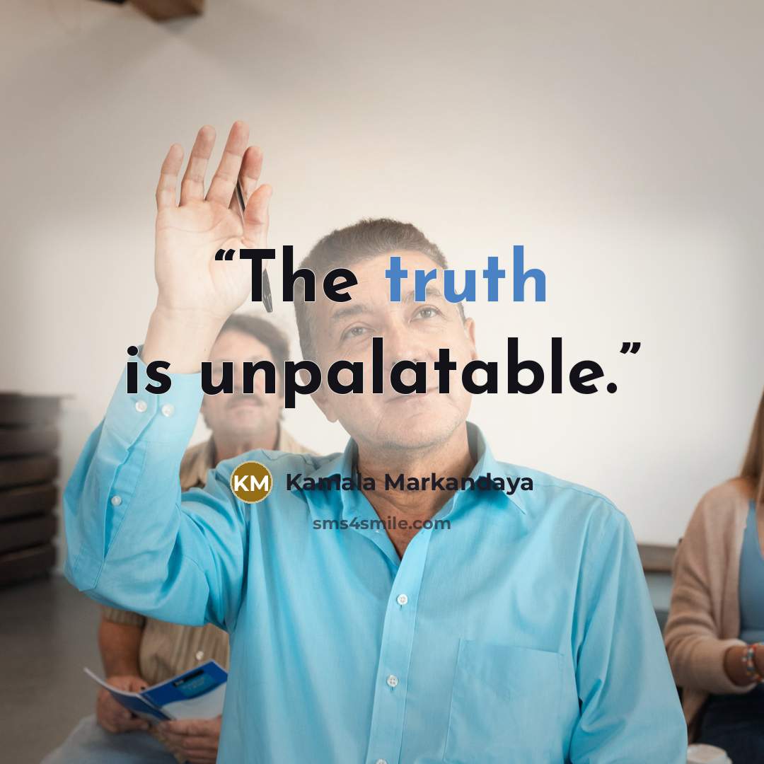 “The truth is unpalatable.” quote by Kamala Markandaya