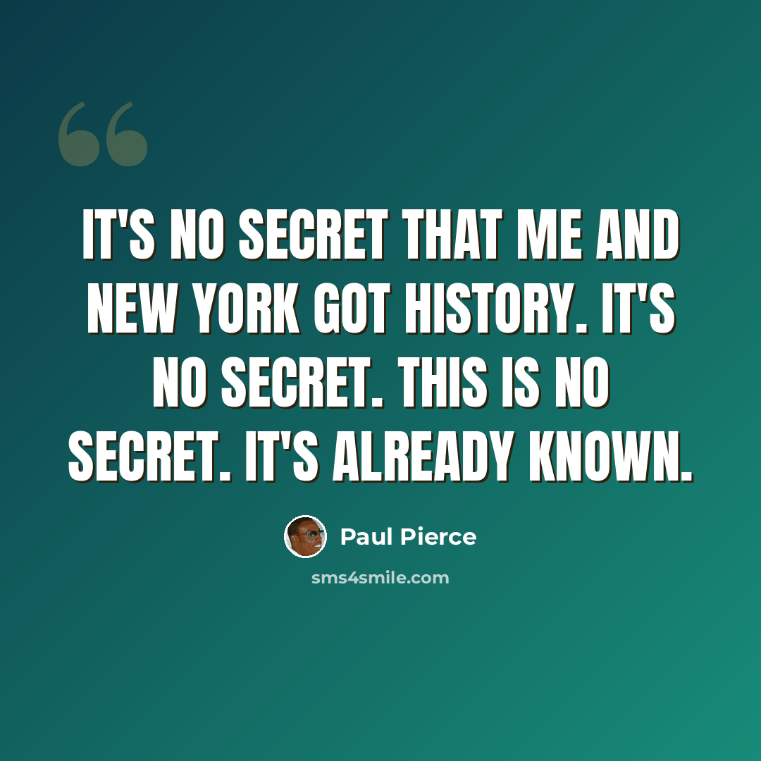 “It's no secret that me and New York got history. It's no secret. This is no secret. It's already known.” quote by Paul Pierce
