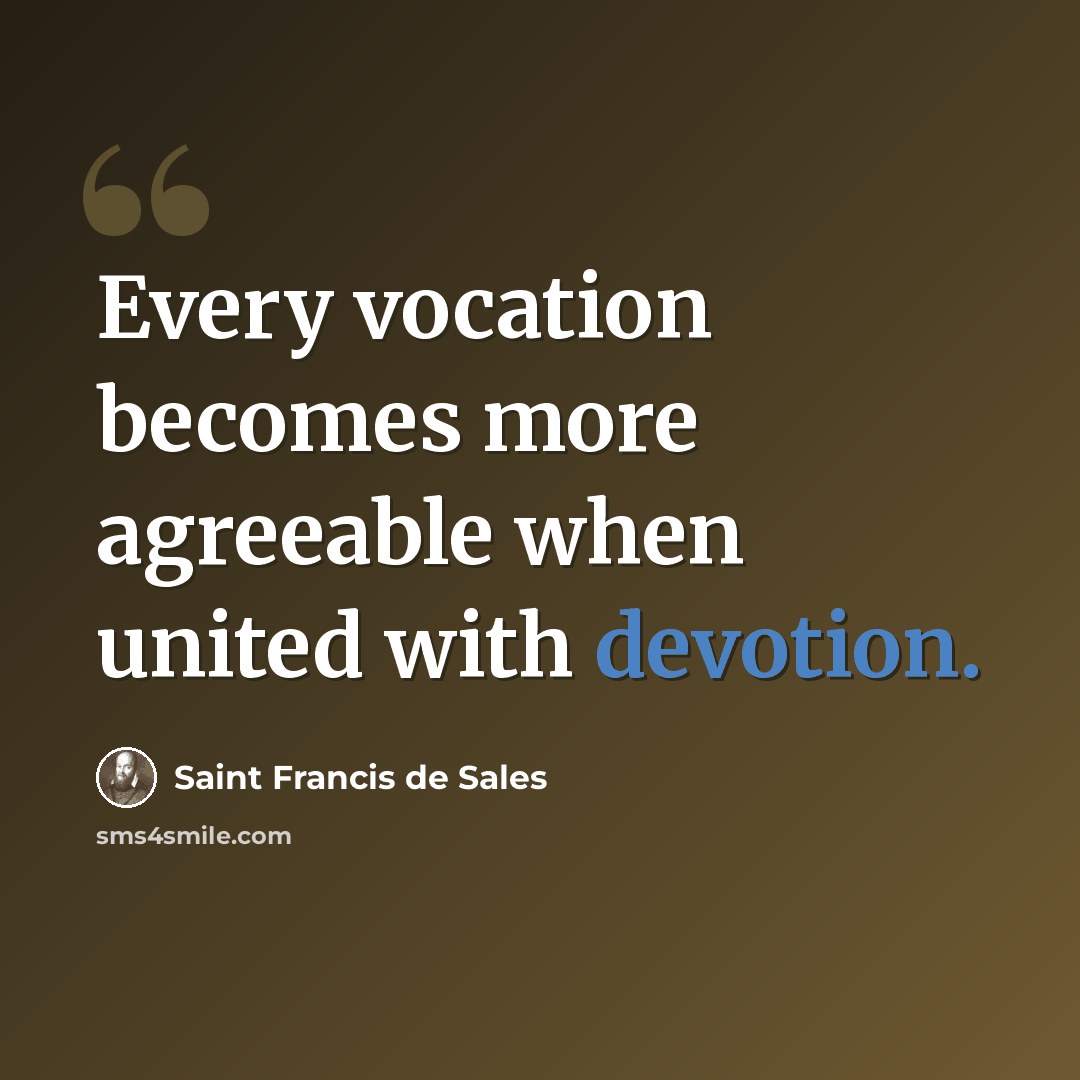 “Every vocation becomes more agreeable when united with devotion.” quote by Saint Francis de Sales