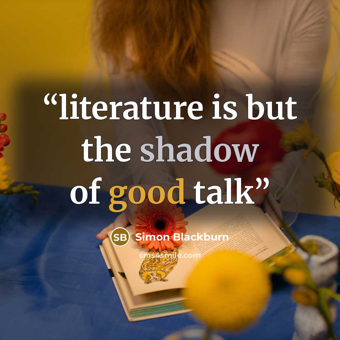 “literature is but the shadow of good talk” quote by simon blackburn