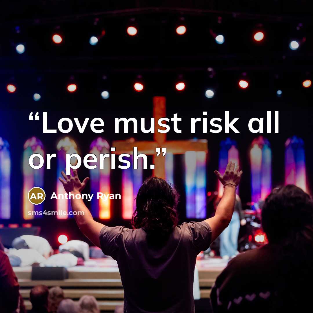 “Love must risk all or perish.” quote by Anthony Ryan