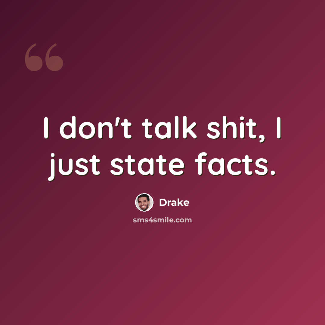 “I don't talk shit, I just state facts.” quote by Drake