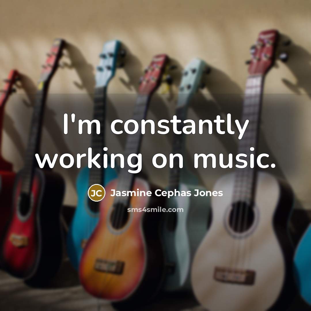 “I'm constantly working on music.” quote by Jasmine Cephas Jones