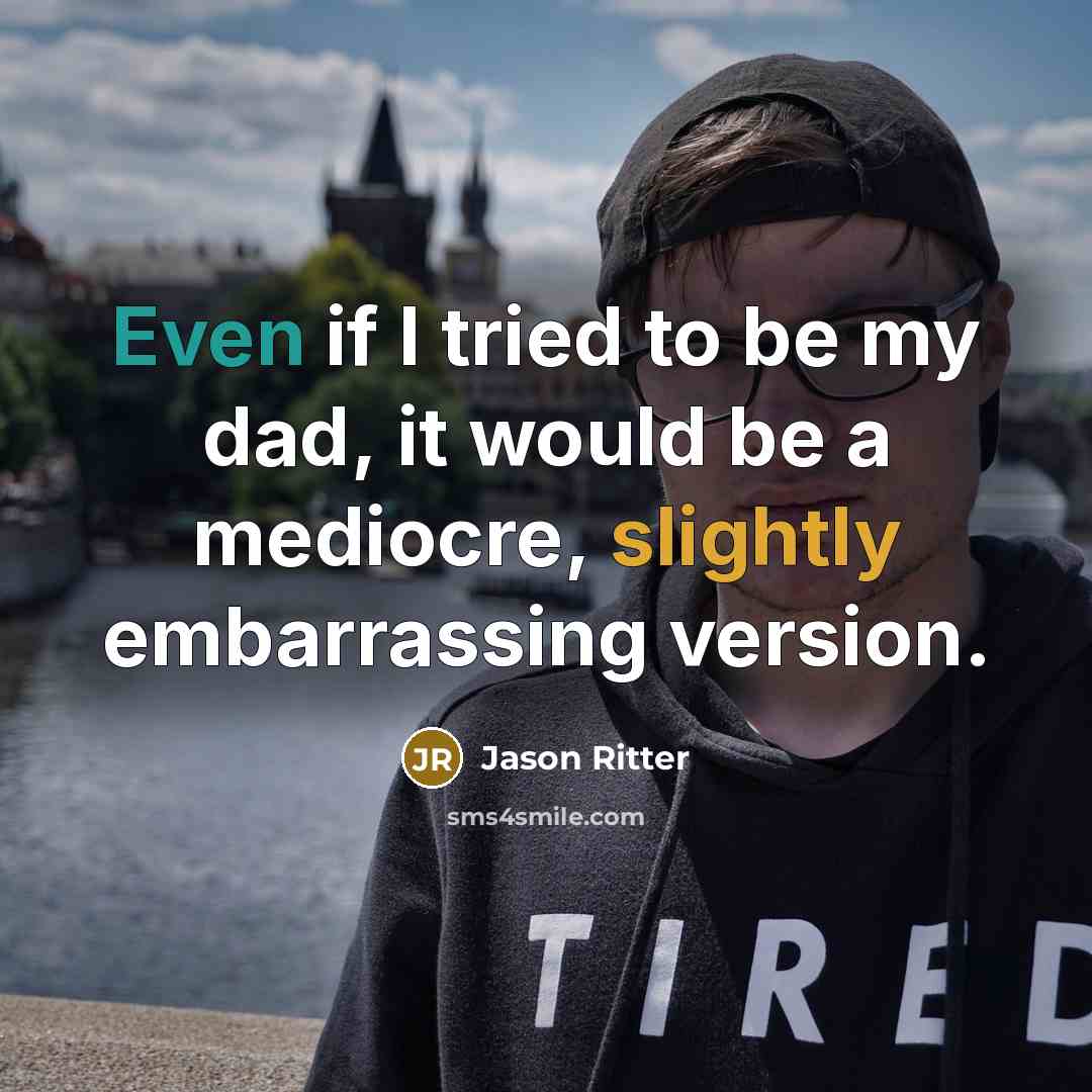 “Even if I tried to be my dad, it would be a mediocre, slightly embarrassing version.” quote by Jason Ritter