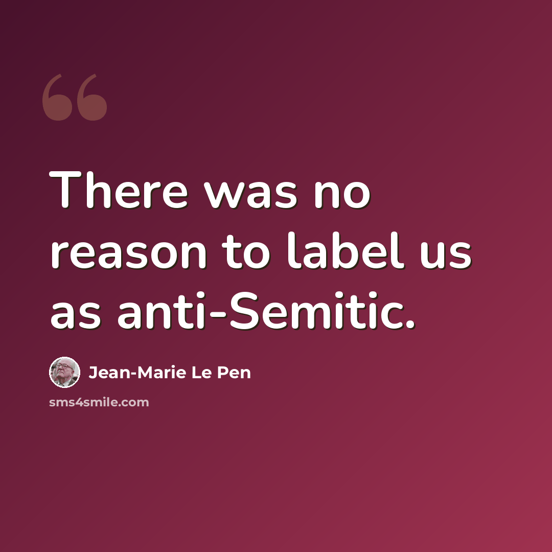 “There was no reason to label us as anti-Semitic.” quote by Jean-Marie Le Pen