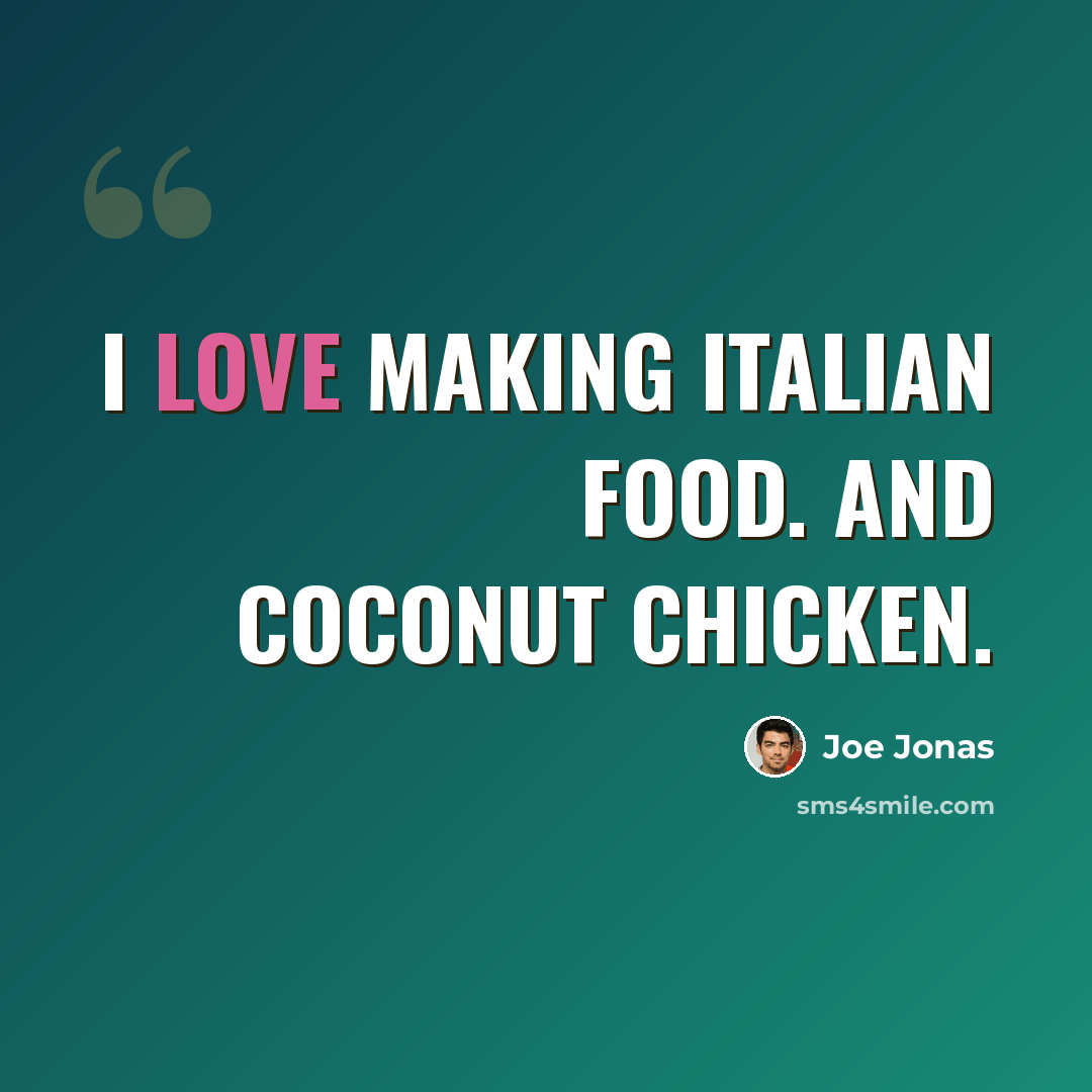 “I love making Italian food. And coconut chicken.” quote by Joe Jonas