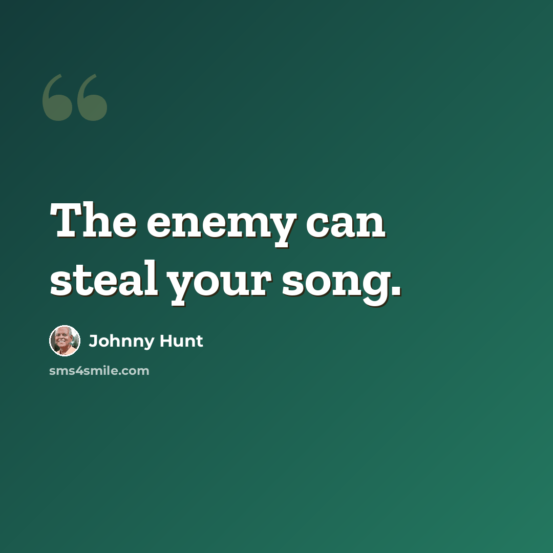 “The enemy can steal your song.” quote by Johnny Hunt