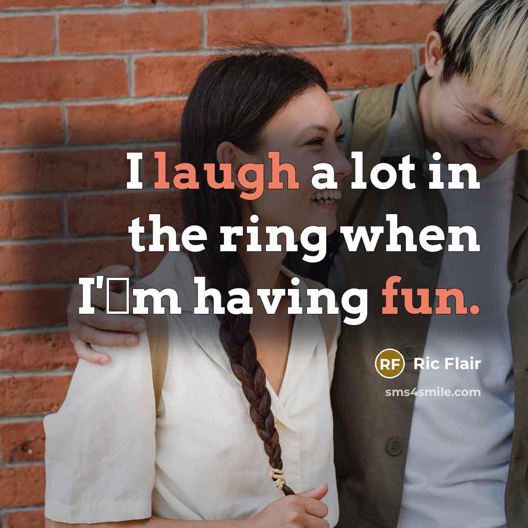 “I laugh a lot in the ring when I'm having fun.” quote by Ric Flair