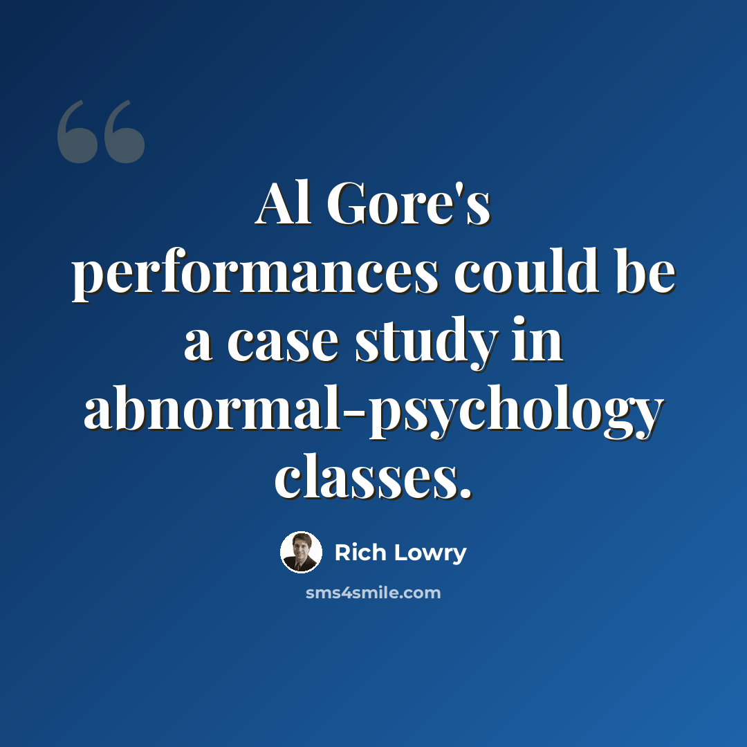 “Al Gore's performances could be a case study in abnormal-psychology classes.” quote by Rich Lowry