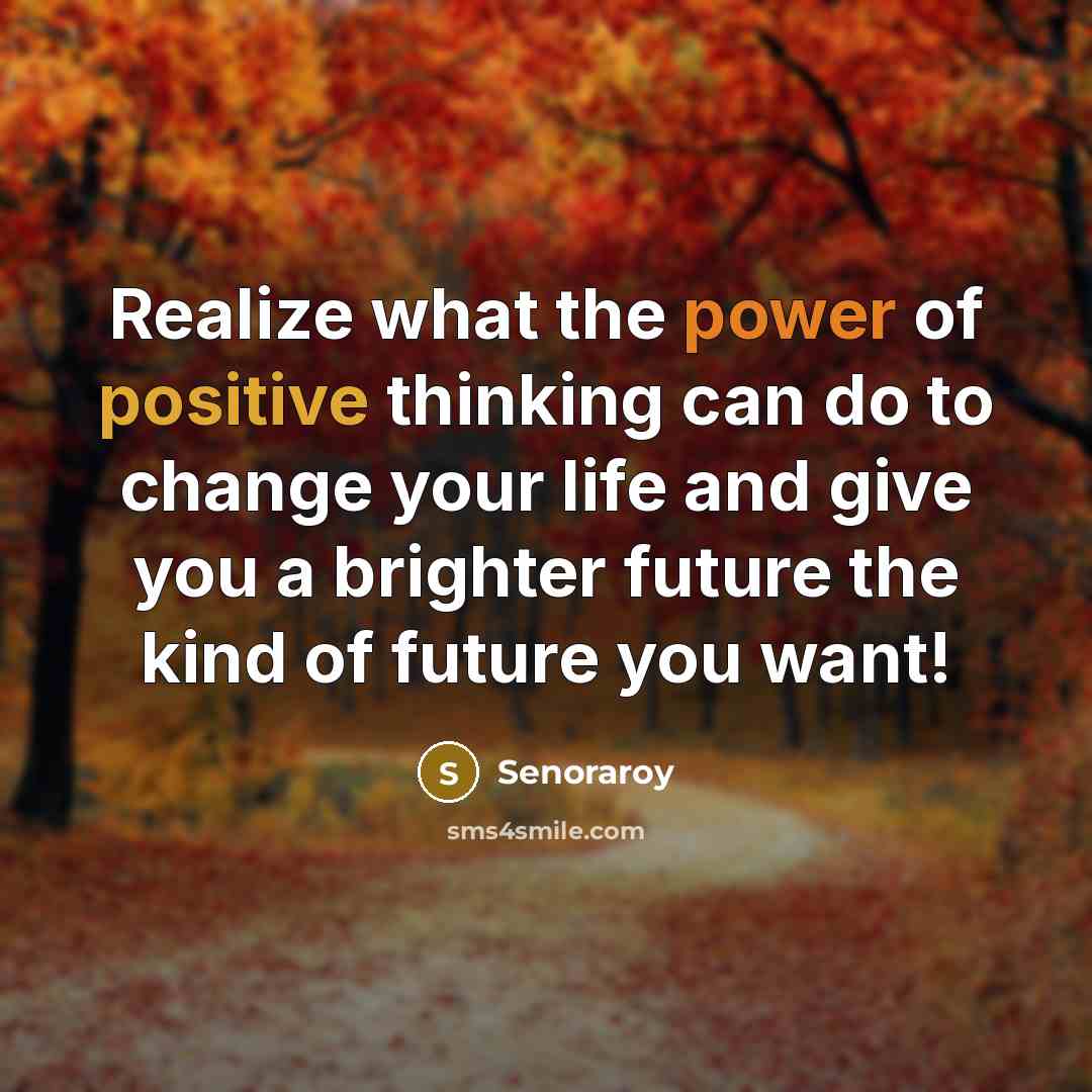 “Realize what the power of positive thinking can do to change your life and give you a brighter future the kind of future you want!” quote by Senoraroy