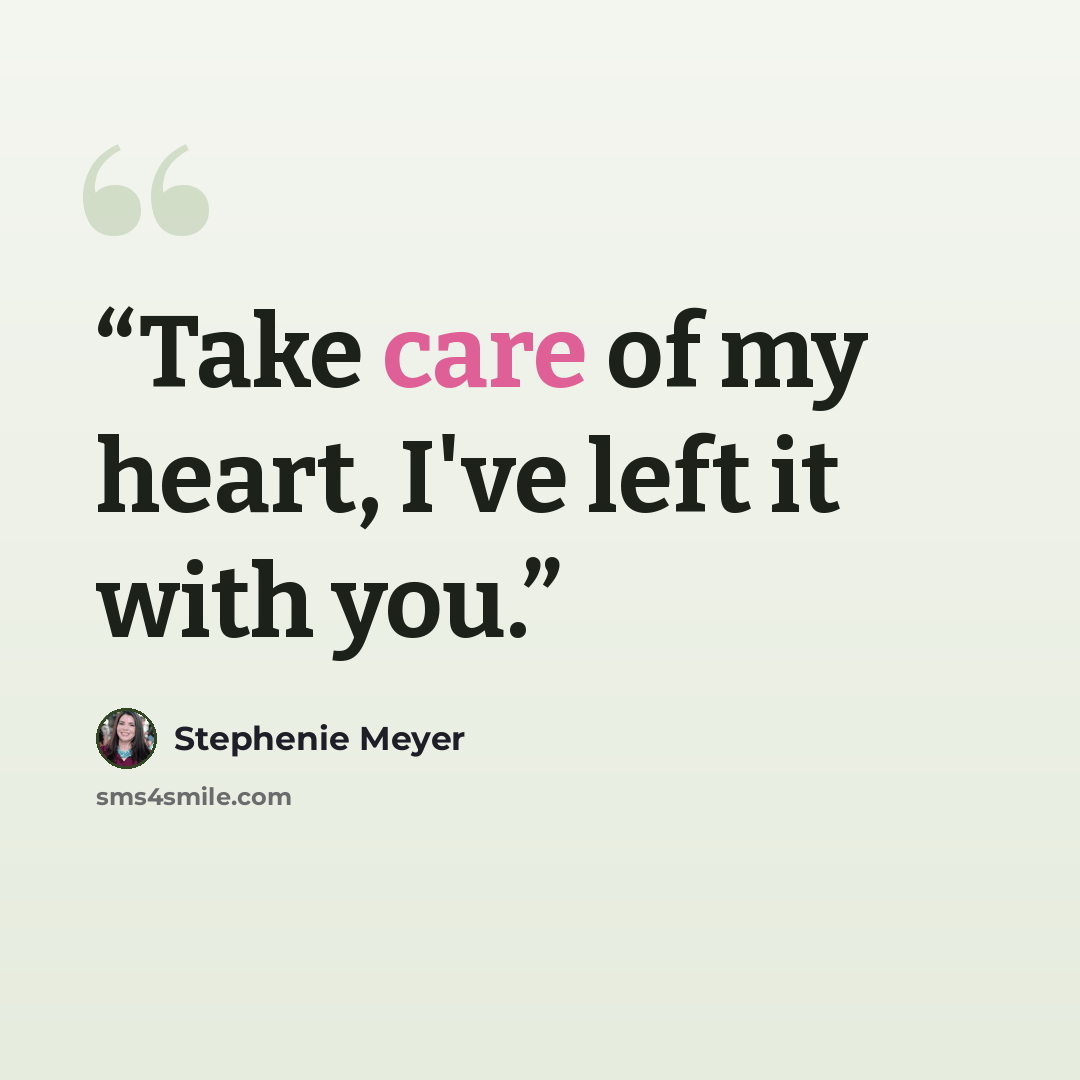 “Take care of my heart, I've left it with you.” quote by Stephenie Meyer