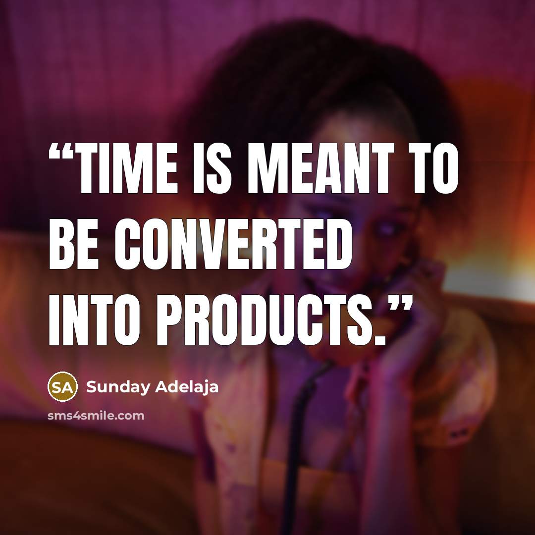 “Time is meant to be converted into products.” quote by Sunday Adelaja