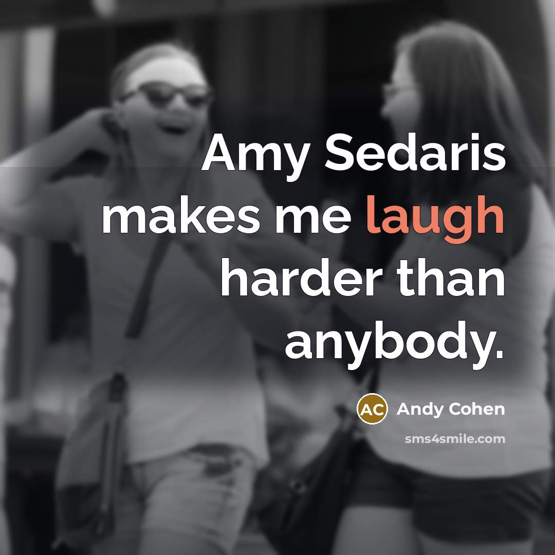 “Amy Sedaris makes me laugh harder than anybody.” quote by Andy Cohen