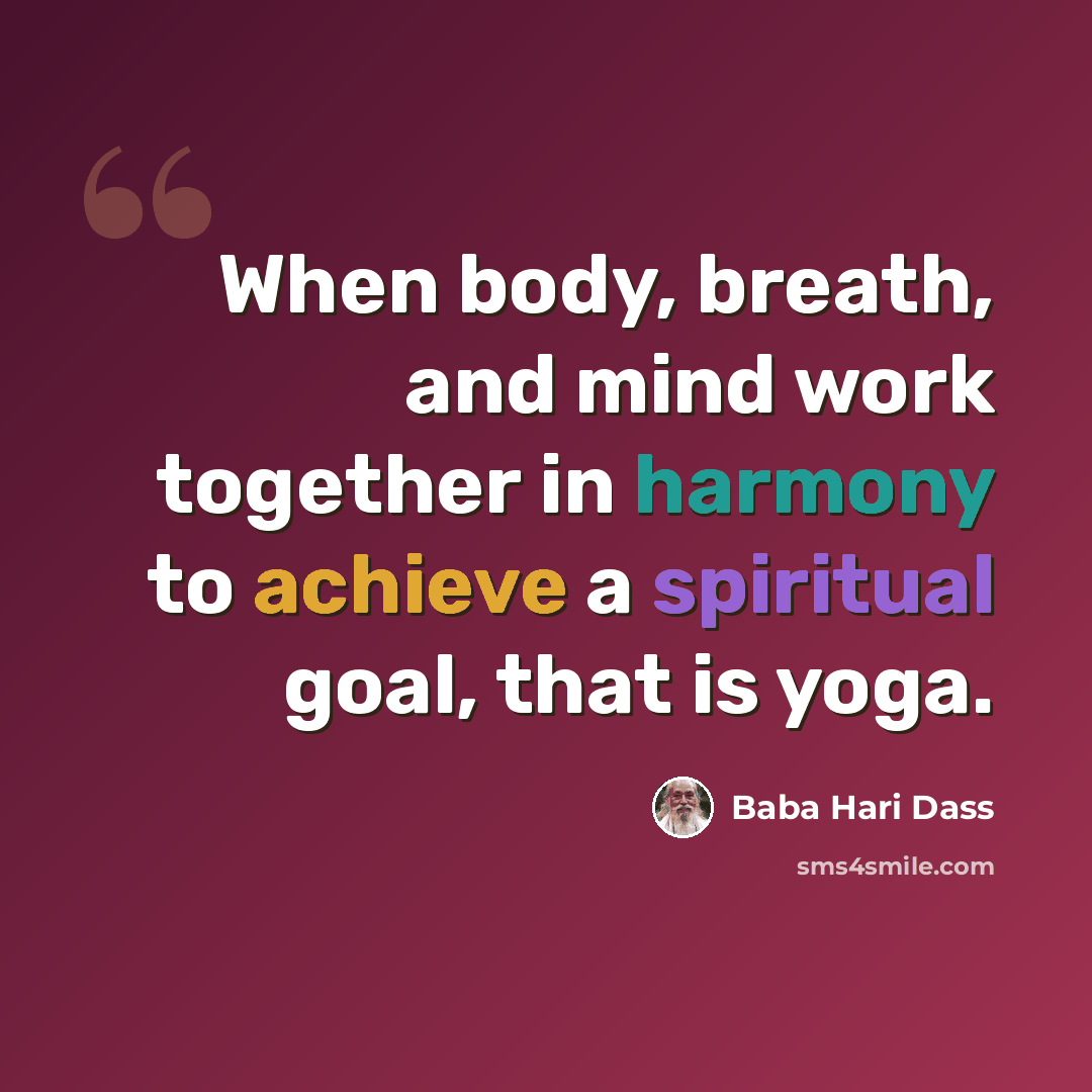 “When body, breath, and mind work together in harmony to achieve a spiritual goal, that is yoga.” quote by Baba Hari Dass