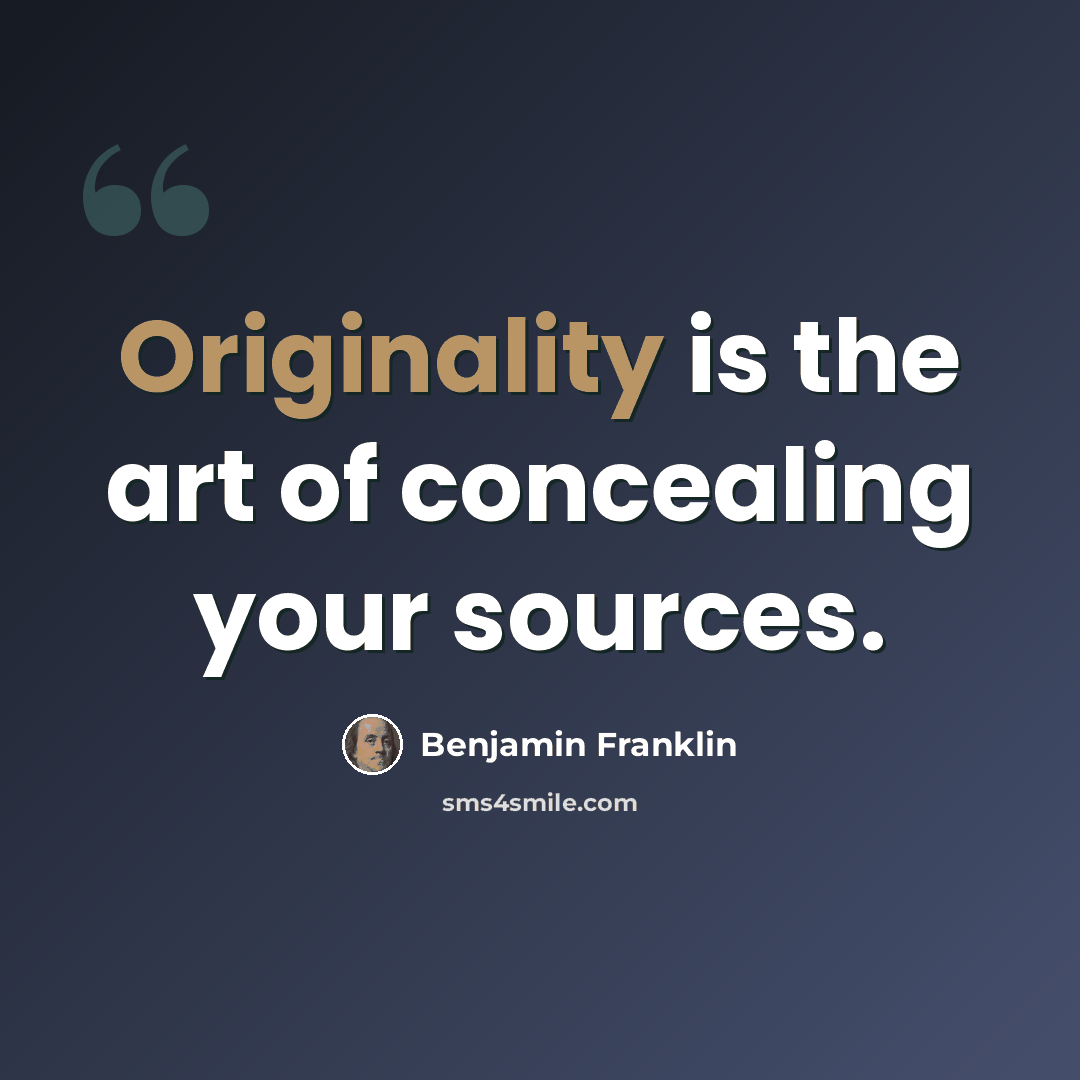 “Originality is the art of concealing your sources.” quote by Benjamin Franklin