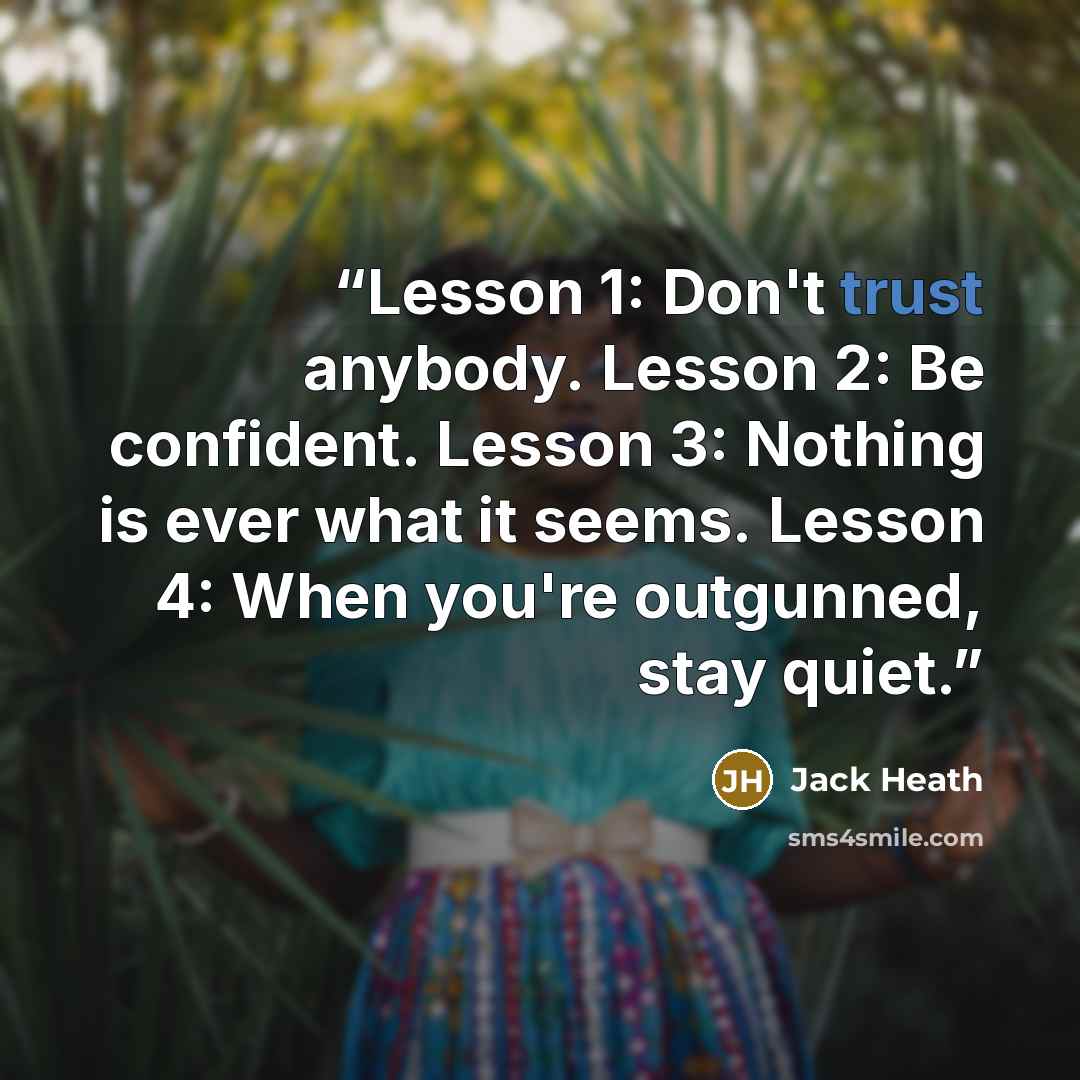 “Lesson 1: Don't trust anybody. Lesson 2: Be confident. Lesson 3: Nothing is ever what it seems. Lesson 4: When you're outgunned, stay quiet.” quote by Jack Heath
