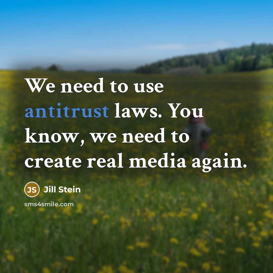 “We need to use antitrust laws. You know, we need to create real media again.” quote by Jill Stein