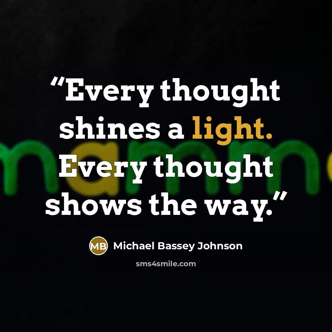“Every thought shines a light. Every thought shows the way.” quote by Michael Bassey Johnson