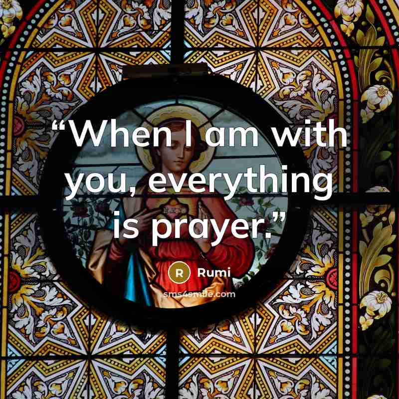 “When I am with you, everything is prayer.” quote by Rumi