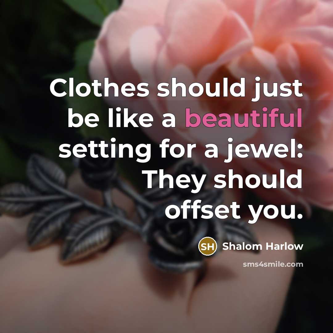 “Clothes should just be like a beautiful setting for a jewel: They should offset you.” quote by Shalom Harlow