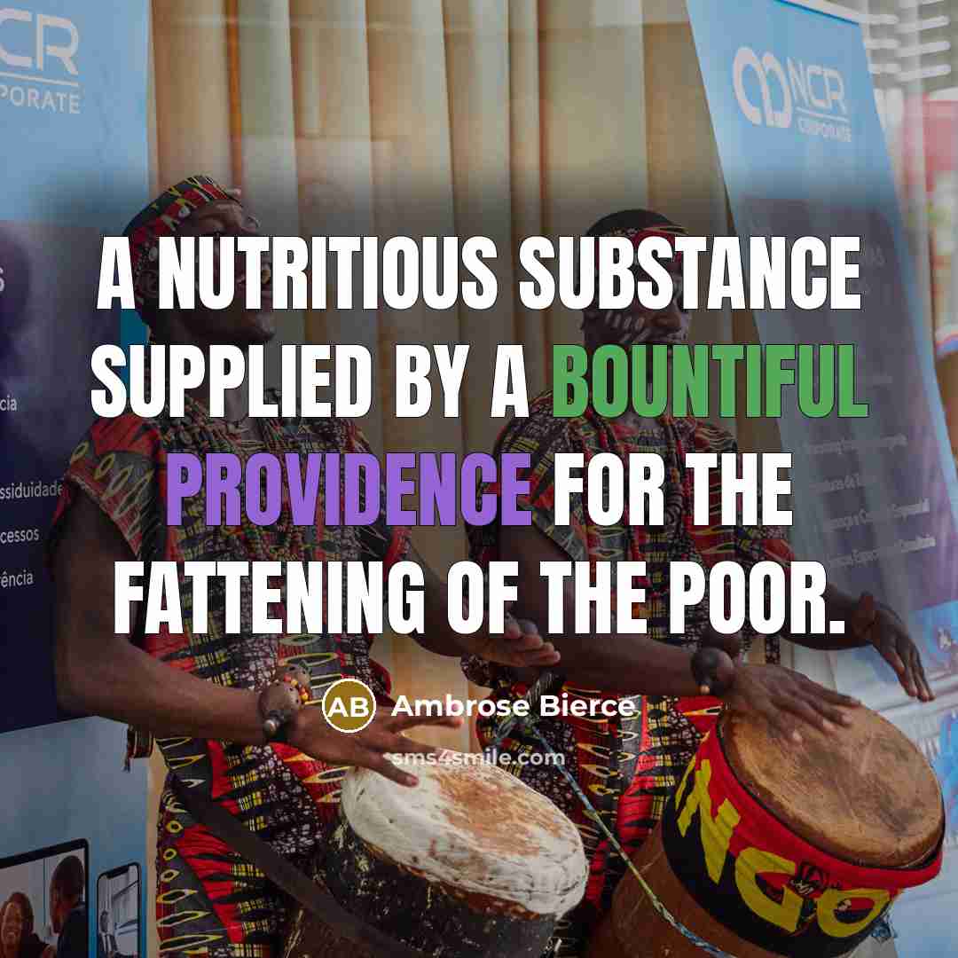 “A nutritious substance supplied by a bountiful Providence for the fattening of the poor.” quote by Ambrose Bierce