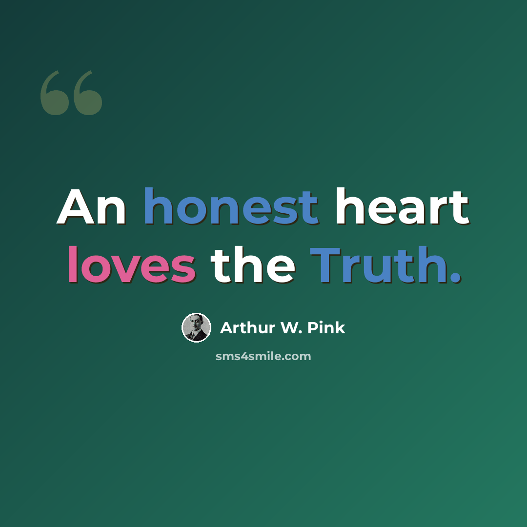 “An honest heart loves the Truth.” quote by Arthur W. Pink