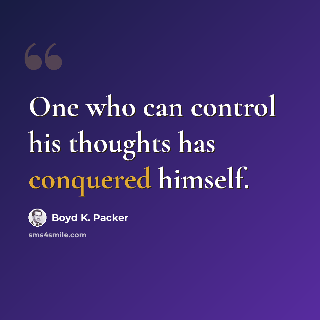 “One who can control his thoughts has conquered himself.” quote by Boyd K. Packer