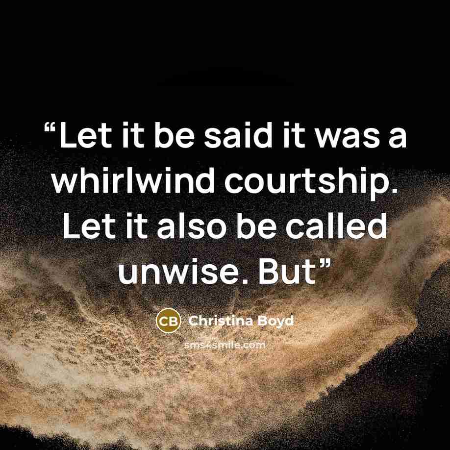 “Let it be said it was a whirlwind courtship. Let it also be called unwise. But” quote by Christina Boyd