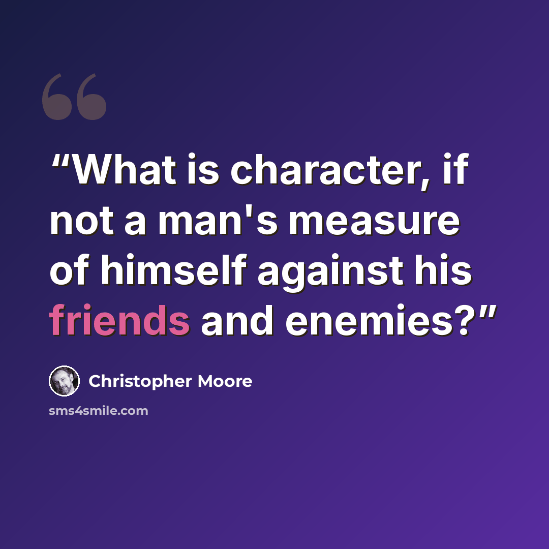 “What is character, if not a man's measure of himself against his friends and enemies?” quote by Christopher Moore