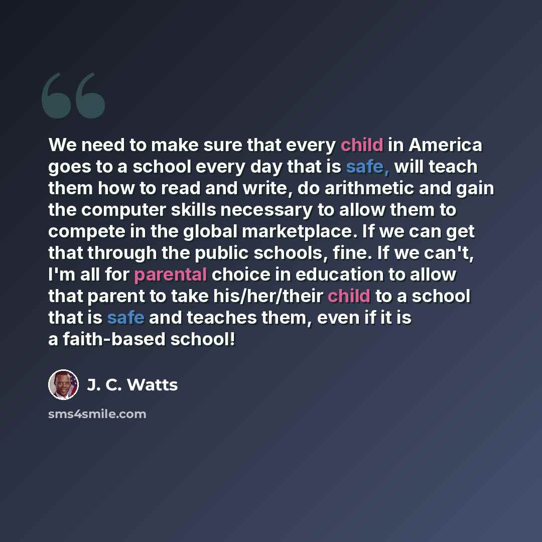 “We need to make sure that every child in America goes to a school every day that is safe, will teach them how to read and write, do arithmetic and gain the computer skills necessary to allow them to compete in the global marketplace. If we can get that through the public schools, fine. If we…” quote by J. C. Watts