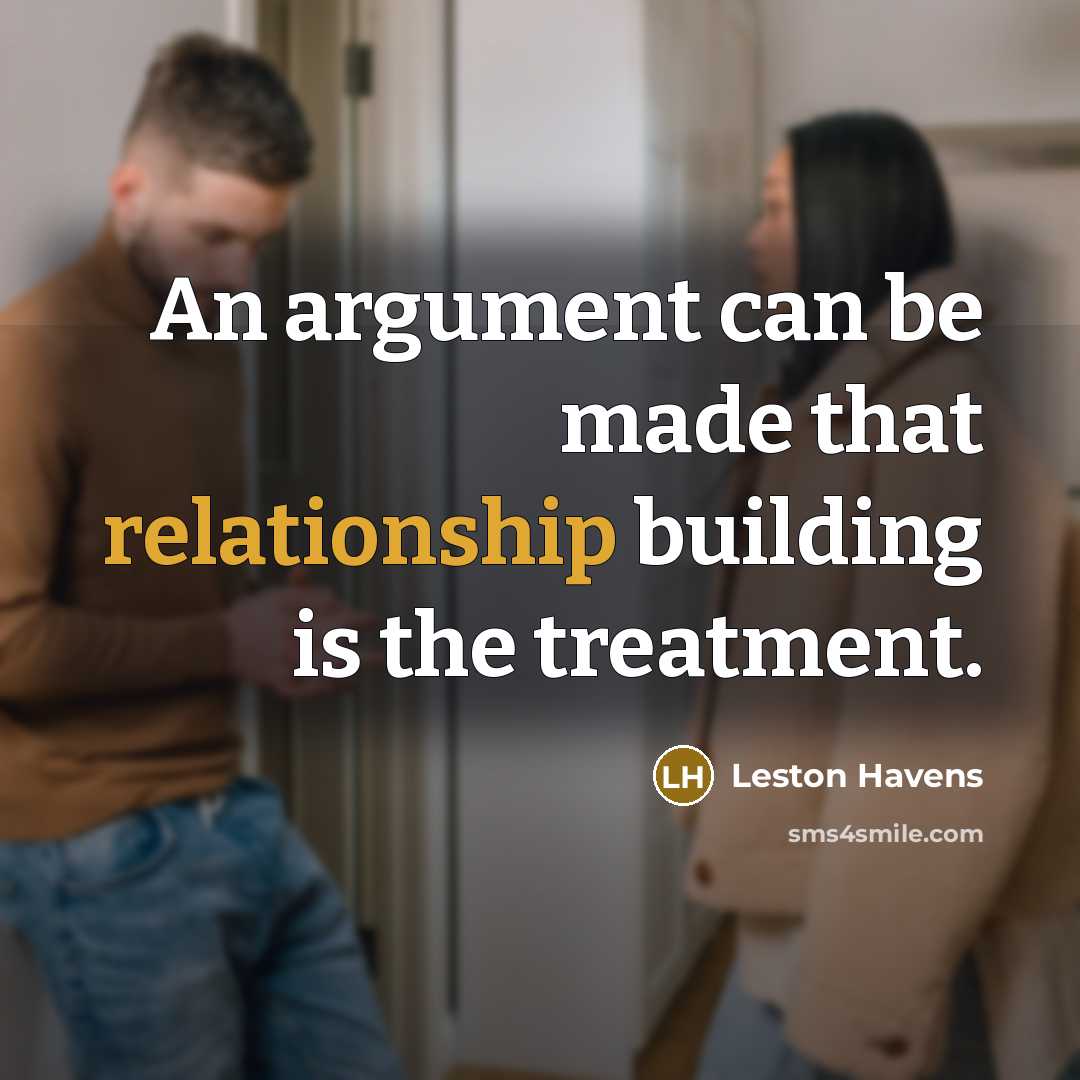 “An argument can be made that relationship building is the treatment.” quote by Leston Havens