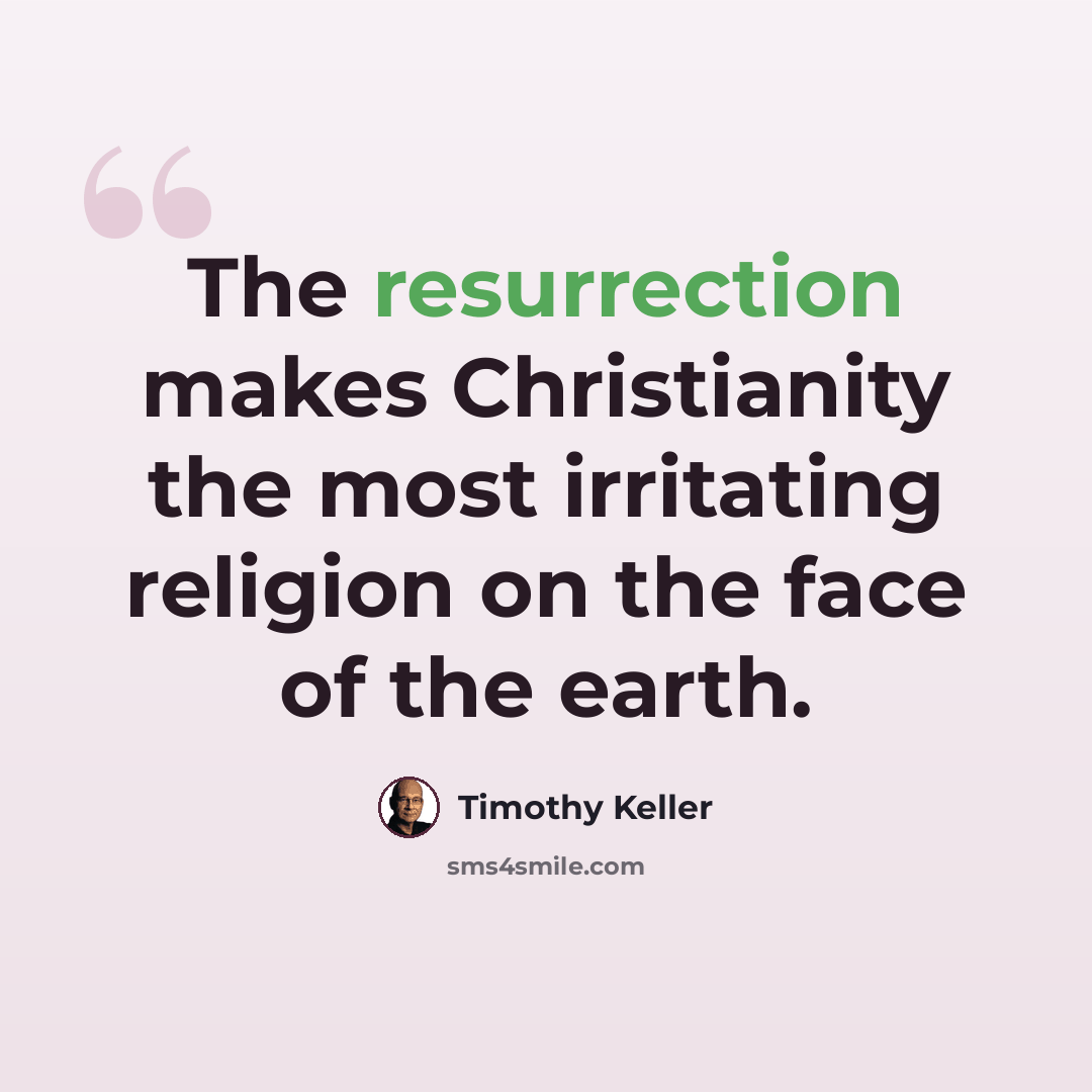 “The resurrection makes Christianity the most irritating religion on the face of the earth.” quote by Timothy Keller