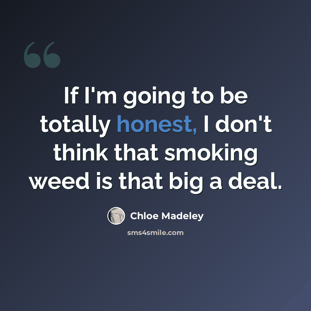 “If I'm going to be totally honest, I don't think that smoking weed is that big a deal.” quote by Chloe Madeley