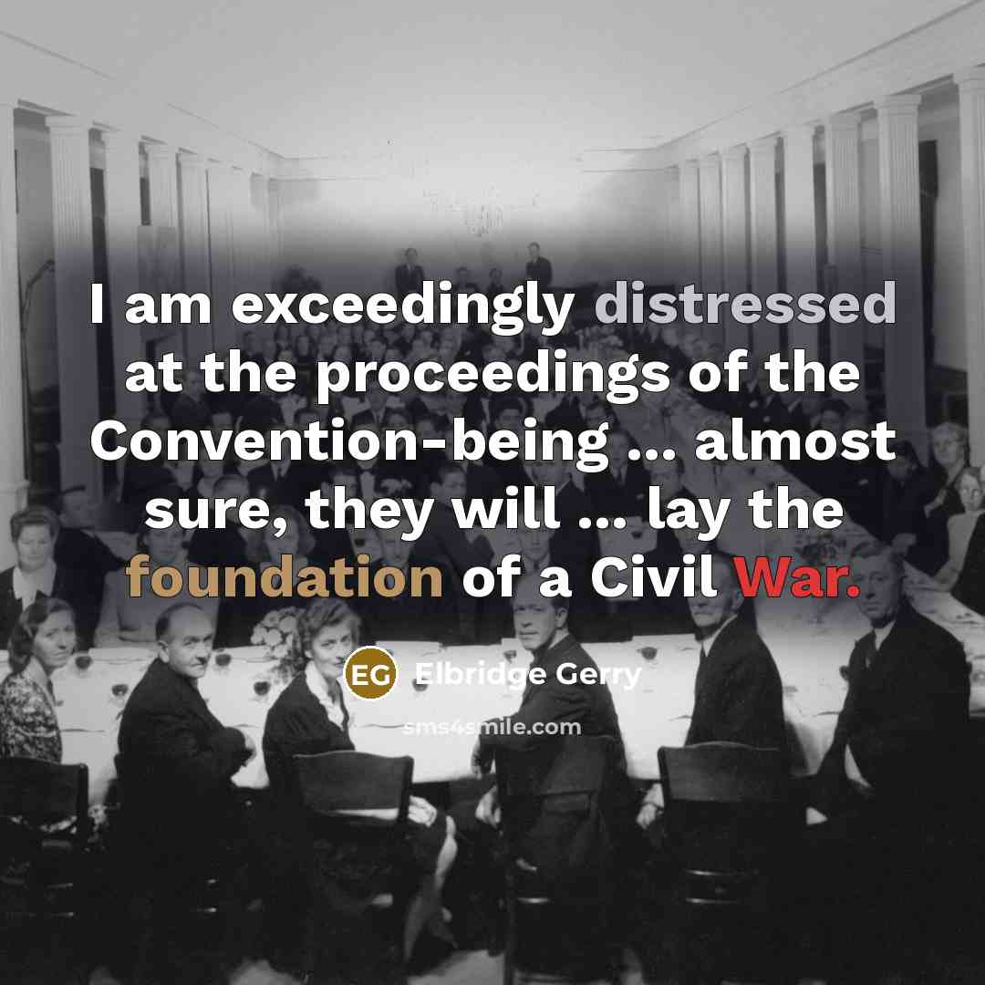 “I am exceedingly distressed at the proceedings of the Convention-being ... almost sure, they will ... lay the foundation of a Civil War.” quote by Elbridge Gerry