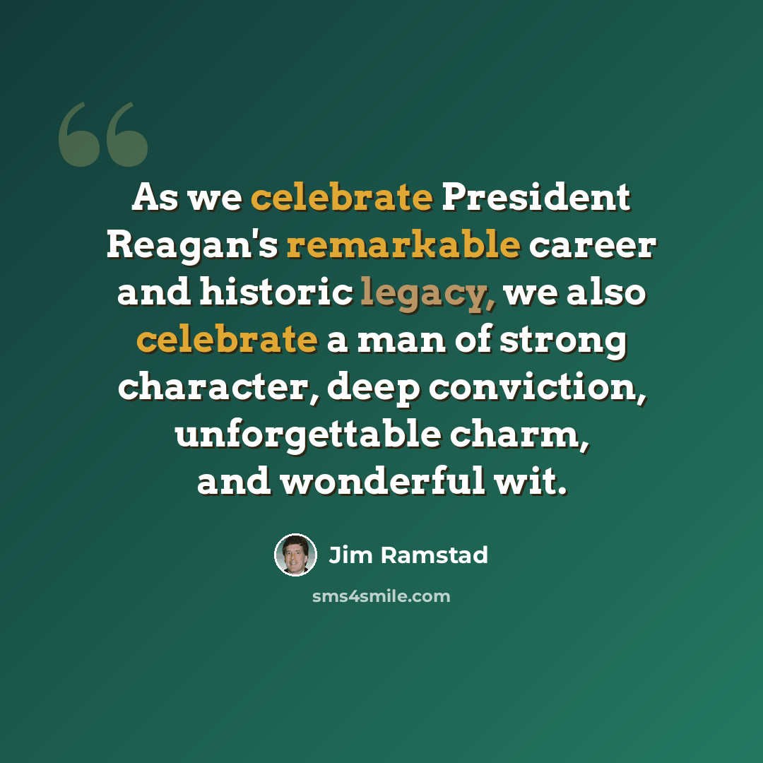 “As we celebrate President Reagan's remarkable career and historic legacy, we also celebrate a man of strong character, deep conviction, unforgettable charm, and wonderful wit.” quote by Jim Ramstad