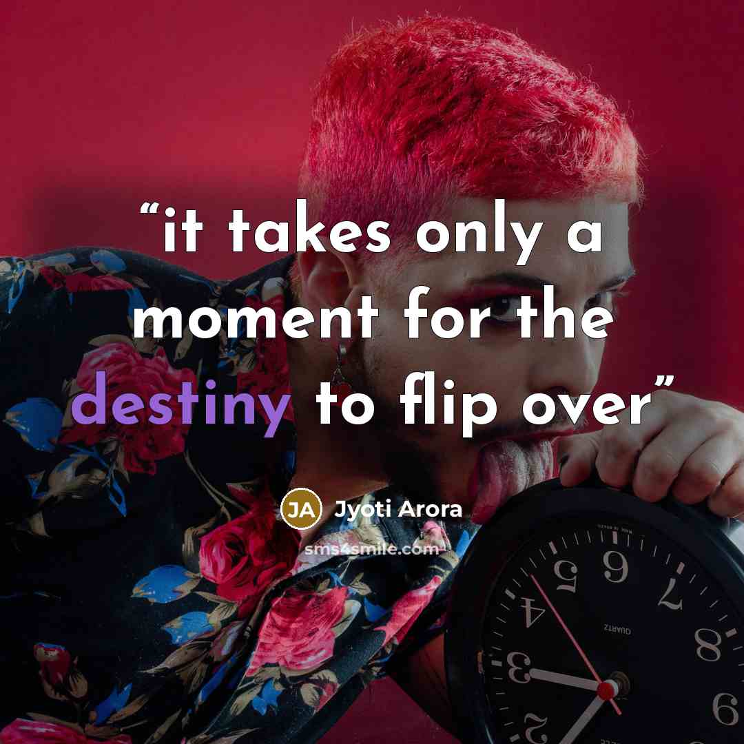“it takes only a moment for the destiny to flip over” quote by Jyoti Arora